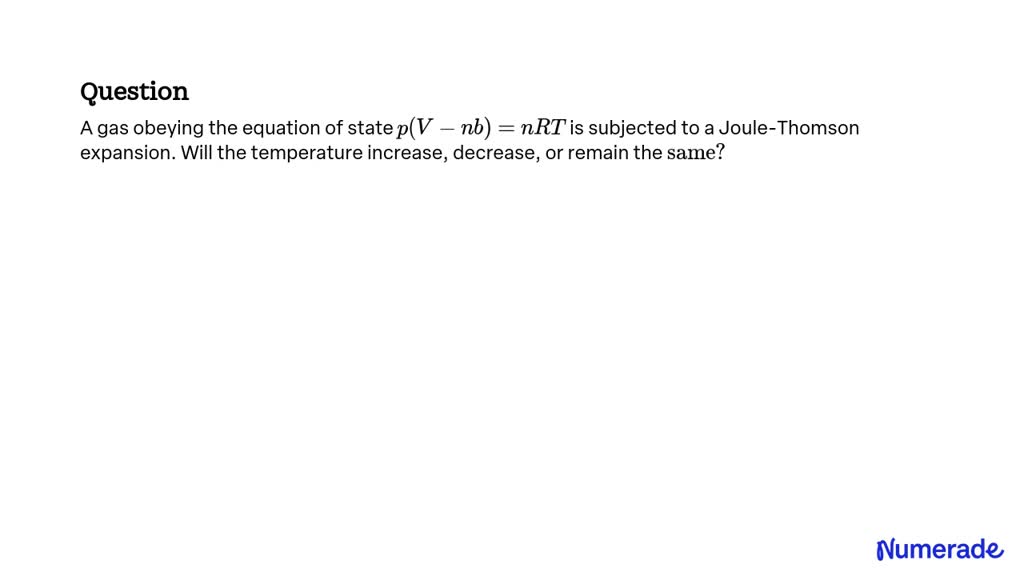 SOLVED: A gas obeying the equation of state p(V-n b)=n R T is subjected ...