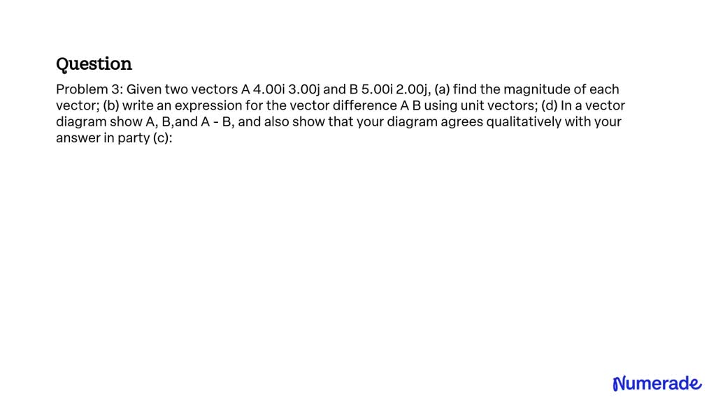 SOLVED: Problem 3: Given Two Vectors A = 4.00i + 3.00j And B = 5.00i ...