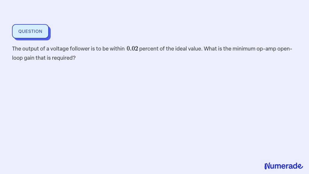 SOLVED:The output of a voltage follower is to be within 0.02 percent of ...