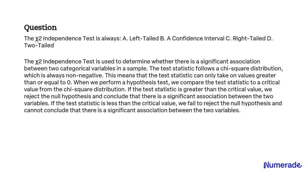 SOLVED: The χ2 Independence Test is always: A. Left-Tailed B. A ...