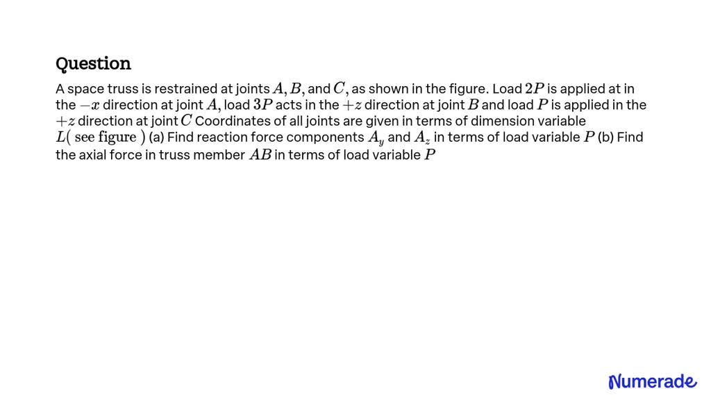 SOLVED: A Space Truss Is Restrained At Joints A, B, And C, As Shown In ...