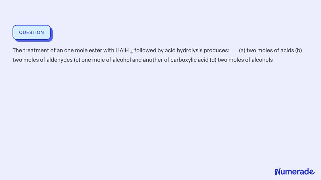 Solvedthe Treatment Of An One Mole Ester With Lialh 4 Followed By Acid Hydrolysis Produces A 