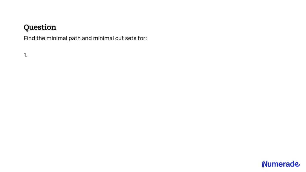 SOLVED:Find the minimal path and minimal cut sets for: