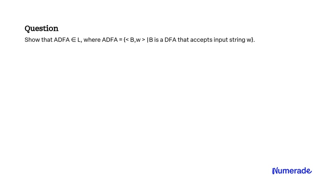 SOLVED: Show That ADFA âˆˆ L, Where ADFA = | B Is A DFA That Accepts ...