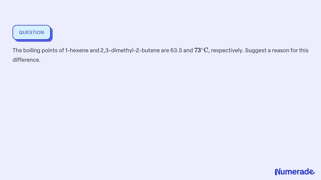 SOLVED:The boiling points of 1-hexene and 2,3-dimethyl-2-butene are 63. ...