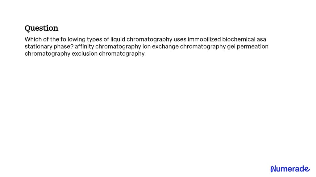 Solved Which Of The Following Types Of Liquid Chromatography Uses Immobilized Biochemical Asa 2878