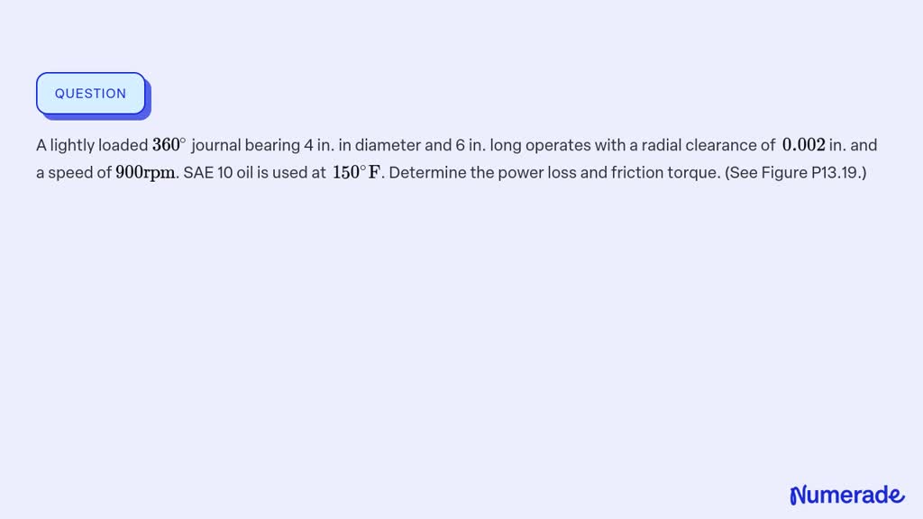 SOLVED:A lightly loaded 360^∘ journal bearing 4 in. in diameter and 6 ...