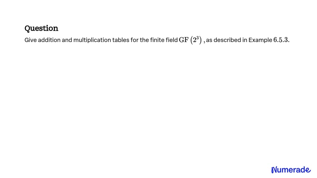 SOLVED:Give addition and multiplication tables for the finite field GF ...