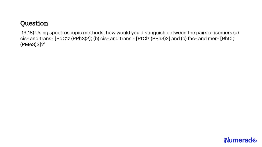 SOLVED: 19.18) Using spectroscopic methods, how would you distinguish ...