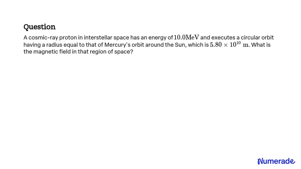 SOLVED:A cosmic-ray proton in interstellar space has an energy of 10.0 ...