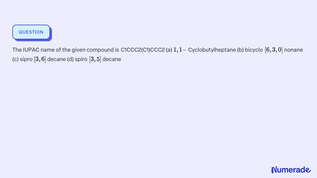 SOLVED:The IUPAC name of the given compound is C1CCC2(C1)CCC2 (a) 1,1 ...