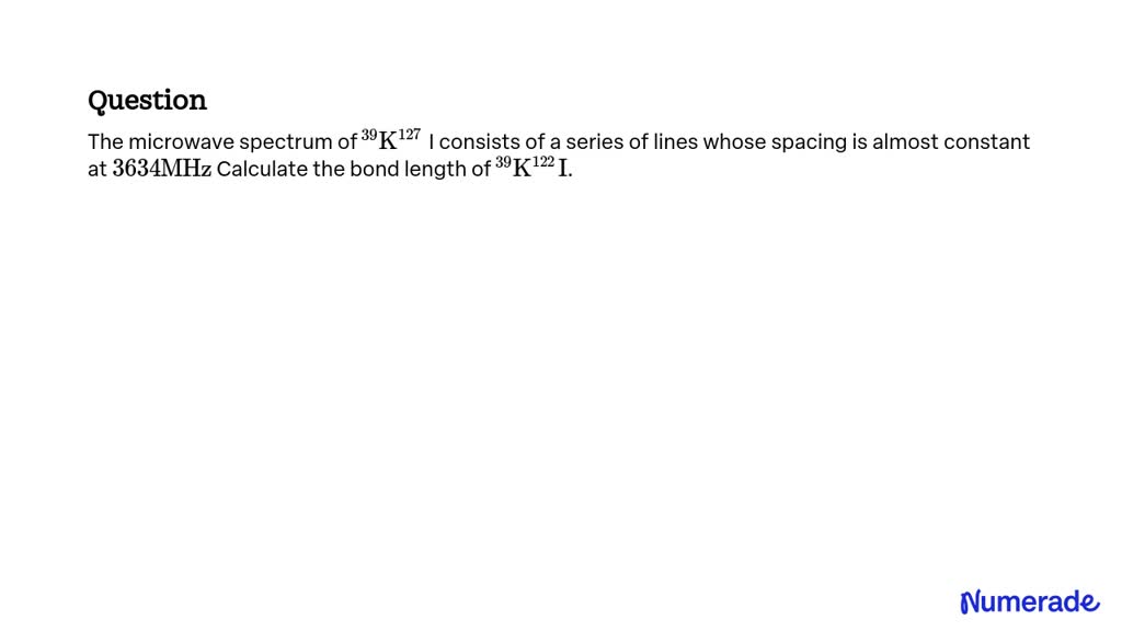 SOLVED:The microwave spectrum of ^39 K^127 I consists of a series of ...