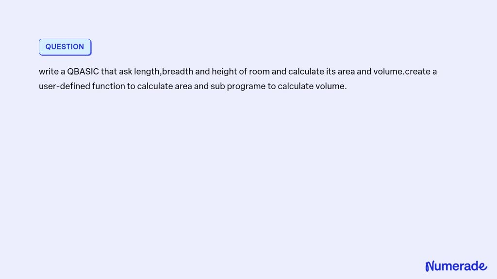 SOLVED: write a QBASIC that ask length,breadth and height of room and ...