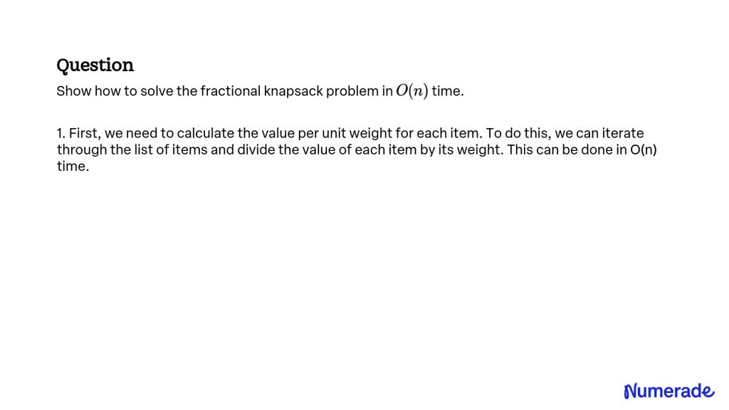 SOLVED:Show how to solve the fractional knapsack problem in O(n) time.