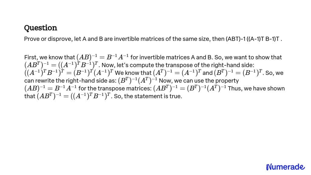 SOLVED: Prove Or Disprove, Let A And B Be Invertible Matrices Of The ...