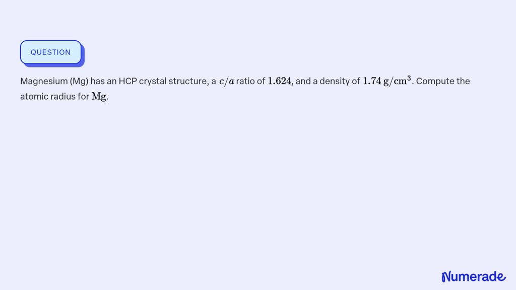 SOLVED: Magnesium (Mg) has an HCP crystal structure, a c / a ratio of 1 ...