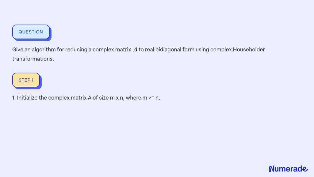 SOLVED:Give an algorithm for reducing a complex matrix A to real ...