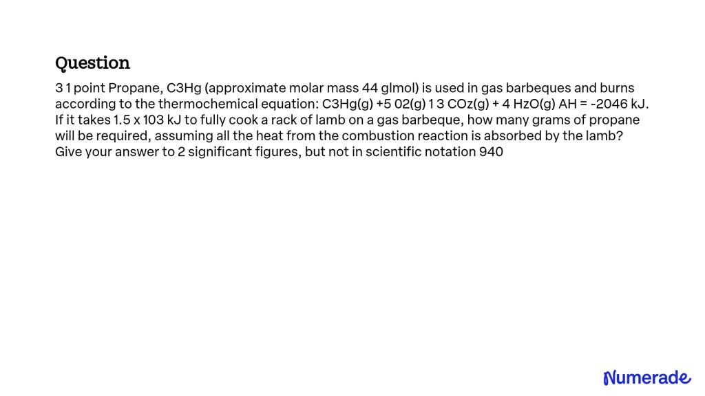 SOLVED: Propane, C3H8 (approximate molar mass 44 g/mol), is used in gas ...