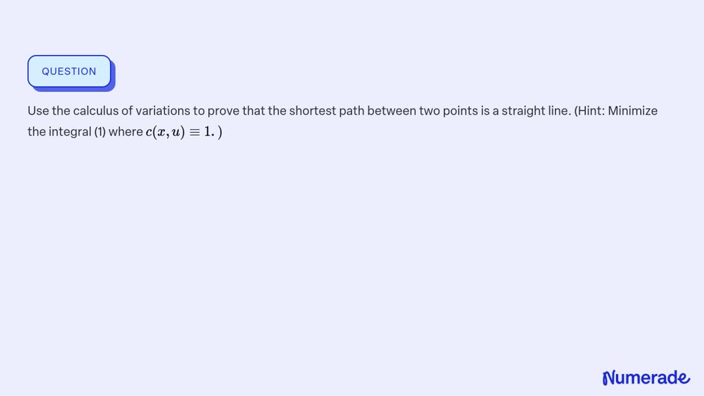 SOLVED:Use the calculus of variations to prove that the shortest path ...