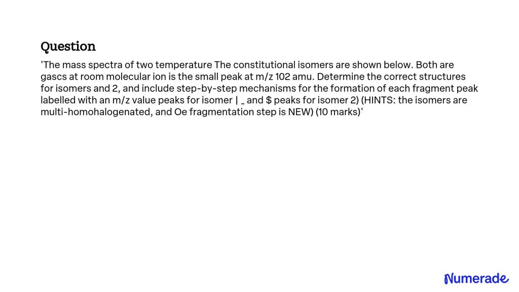 Solved The Mass Spectra Of Two Temperature The Constitutional Isomers Are Shown Below Both Are