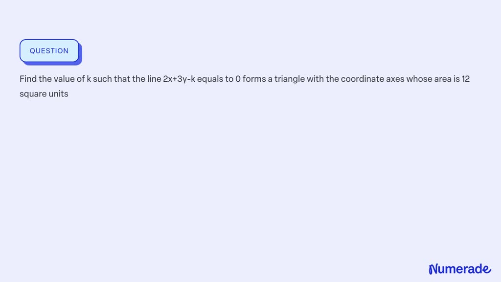 SOLVED: Find the value of k such that the line 2x+3y-k equals to 0 ...